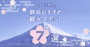 2024年に行きたい!! 静岡観光スポット7選