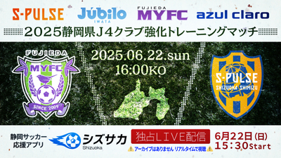 6/22（日） 2025静岡県Jリーグ4クラブ強化トレーニングマッチ「藤枝MYFC vs 清水エスパルス」 シズサカで独占ライブ配信します！