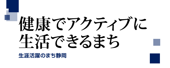 健康でアクティブに生活できる街｜生涯活躍のまち静岡