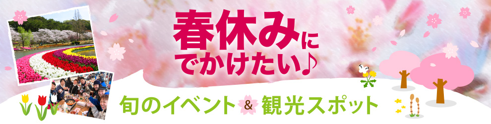 春休みにでかけたい♪旬のイベント＆観光スポット