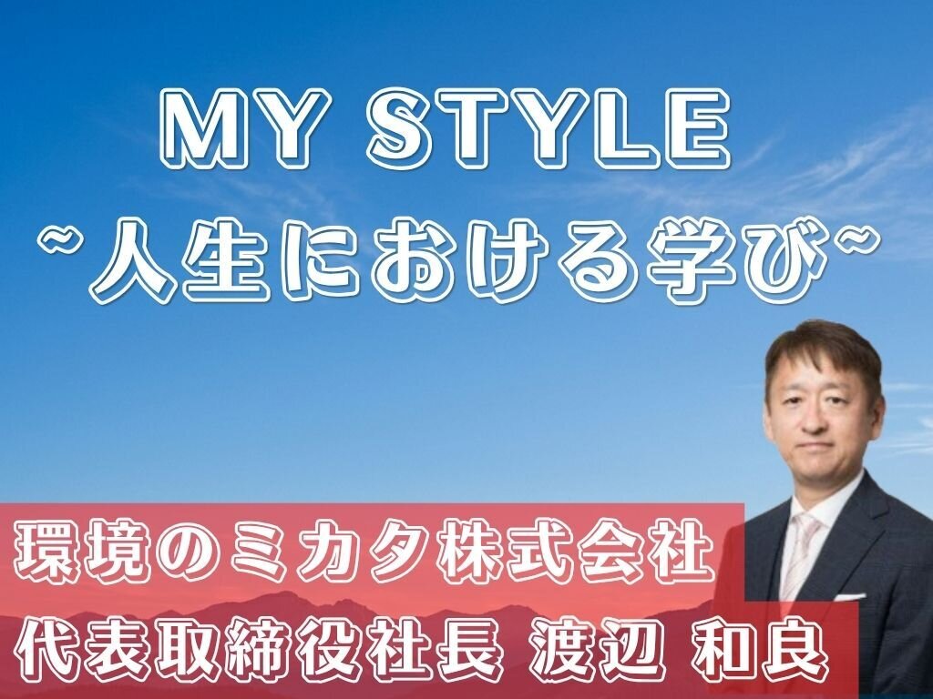 MY STYLE～人生における学び～　環境のミカタ　渡辺社長