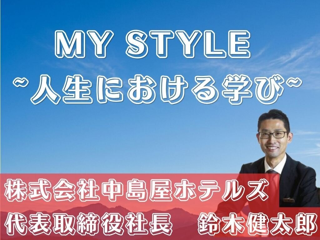 MY STYLE　～人生における学び～　株式会社中島屋ホテルズ　鈴木健太郎社長