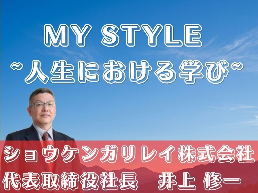 MY STYLE～人生における学び～　ショウケンガリレイ株式会社　井上修一 代表取締役社長
