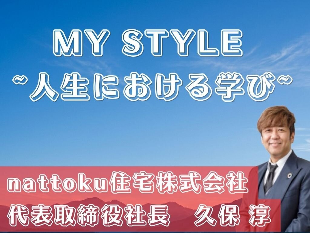 MY STYLE～人生における学び～　nattoku住宅株式会社　久保社長