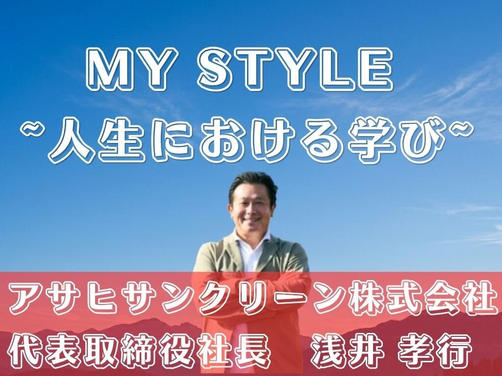 MY STYLE～人生における学び～ アサヒサンクリーン 浅井社長